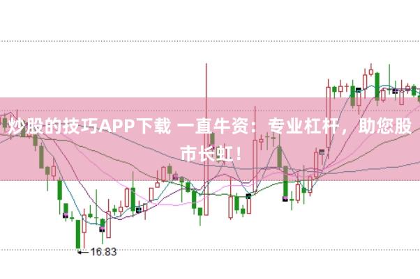 炒股的技巧APP下載 一直牛資：專業(yè)杠桿，助您股市長虹！