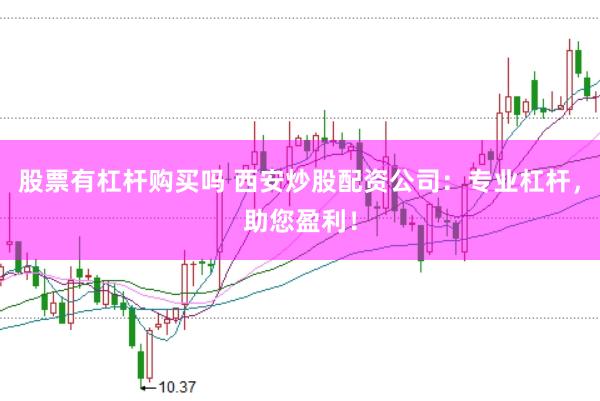 股票有杠桿購(gòu)買(mǎi)嗎 西安炒股配資公司：專(zhuān)業(yè)杠桿，助您盈利！